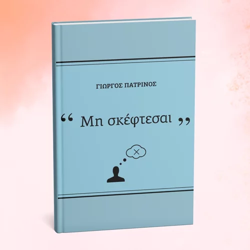 "Μη σκέφτεσαι" μάς... συμβουλεύει ο συγγραφέας Γιώργος Πατρινός